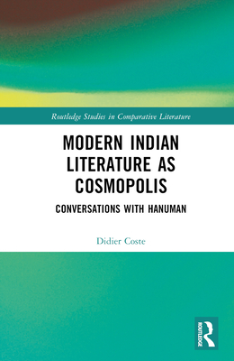 Modern Indian Literature as Cosmopolis: Conversations with Hanuman - Coste, Didier