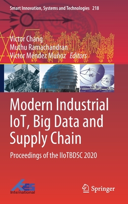 Modern Industrial Iot, Big Data and Supply Chain: Proceedings of the Iiotbdsc 2020 - Chang, Victor (Editor), and Ramachandran, Muthu (Editor), and Mndez Muoz, Vctor (Editor)