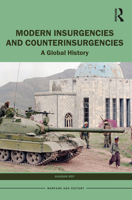 Modern Insurgencies and Counterinsurgencies: A Global History - Roy, Kaushik