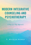 Modern Integrative Counseling and Psychotherapy: A Step-by-Step Approach