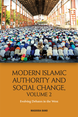 Modern Islamic Authority and Social Change, Volume 2: Evolving Debates in the West - Bano, Masooda (Editor)