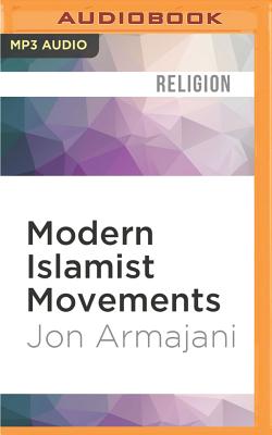 Modern Islamist Movements: History, Religion, and Politics - Armajani, Jon, and Farrell, John (Read by)