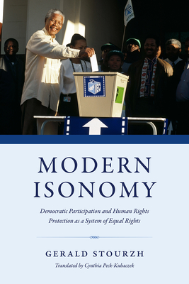 Modern Isonomy: Democratic Participation and Human Rights Protection as a System of Equal Rights - Stourzh, Gerald, and Peck-Kubaczek, Cynthia (Translated by)