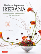 Modern Japanese Ikebana: Elegant Flower Arrangements for Your Home (Contains 42 Projects)