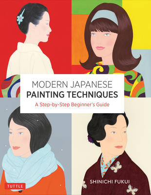 Modern Japanese Painting Techniques: A Step-By-Step Beginner's Guide (Over 21 Lessons and 300 Illustrations) - Fukui, Shinichi