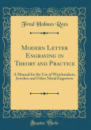 Modern Letter Engraving in Theory and Practice: A Manual for the Use of Watchmakers, Jewelers and Other Metal Engravers (Classic Reprint)
