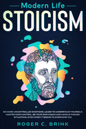 Modern Life Stoicism: No More Uncontrolled Emotions: Learn to Understand Yourself, Master Mind Control, Be Your Own Coach and Handle Though Situations, Even When it Seems to Overcome You