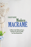 Modern Macram?: An Effective Guide To Macram? Projects And Patterns For All Levels To Make Your Unique Handmade Home
