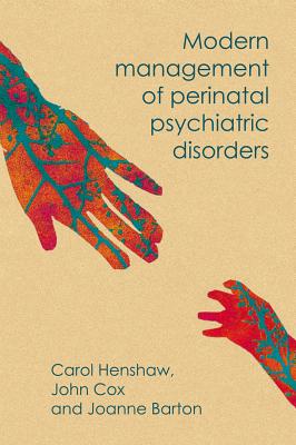 Modern Management of Perinatal Psychiatric Disorders - Henshaw, Carol, and Cox, John, and Barton, Joanne