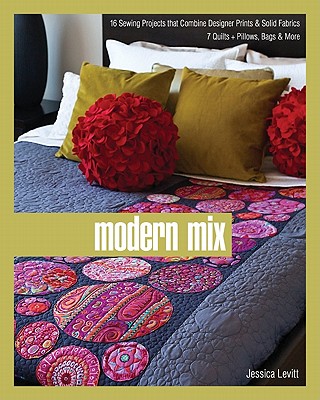 Modern Mix: 16 Sewing Projects That Combine Designer Prints & Solid Fabrics, 7 Quilts + Pillows, Bags & More - Levitt, Jessica