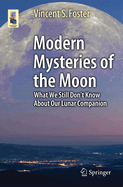 Modern Mysteries of the Moon: What We Still Don't Know about Our Lunar Companion