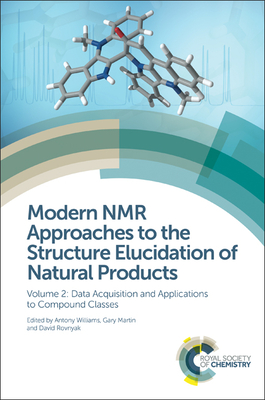 Modern NMR Approaches to the Structure Elucidation of Natural Products: Volume 2: Data Acquisition and Applications to Compound Classes - Williams, Antony (Editor), and Martin, Gary (Editor), and Rovnyak, David (Editor)