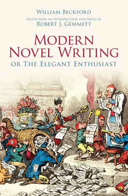 Modern Novel Writing: Or the Elegant Enthusiast - Beckford, William, and Gemmett, Robert J (Editor)