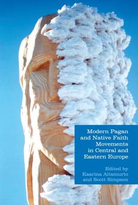 Modern Pagan and Native Faith Movements in Central and Eastern Europe - Aitamurto, Kaarina, and Simpson, Scott