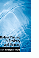 Modern Painting Its Tendency and Meaning - Wright, Willard Huntington