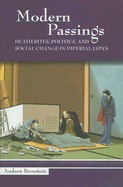 Modern Passings: Death Rites, Politics, and Social Change in Imperial Japan - Bernstein, Andrew, PH.D.