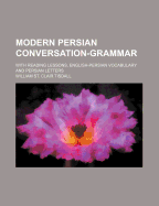 Modern Persian Conversation-Grammar: With Reading Lessons, English-Persian Vocabulary and Persian Letters