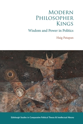 Modern Philosopher Kings: Wisdom and Power in Politics - Patapan, Haig