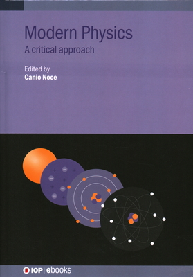 Modern Physics: A critical approach - Noce, Canio (Editor), and Carmine, Attanasio (Contributions by), and Francesco, Avitabile (Contributions by)