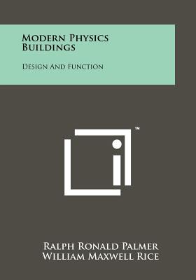Modern Physics Buildings: Design and Function - Palmer, Ralph Ronald, and Rice, William Maxwell, and Olsen, Leonard O (Foreword by)