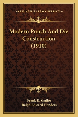 Modern Punch and Die Construction (1910) - Shailor, Frank E, and Flanders, Ralph Edward