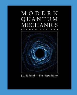 Modern Quantum Mechanics - Sakurai, J J, and Napolitano, Jim