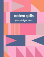 Modern Quilts Plans Designs Notes: 8 1/2 X 11 Quilter's Notebook with 120 Pages Including Graph, Lined, and Blank Pages for Planning, Designing, Recording and Note-Taking