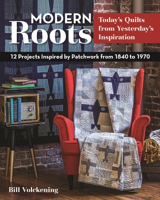 Modern Roots: 12 Projects Inspired by Patchwork from 1840-1970 - Volckening, Bill