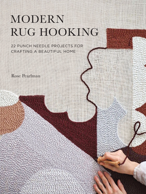 Modern Rug Hooking: 22 Punch Needle Projects for Crafting a Beautiful Home - Pearlman, Rose