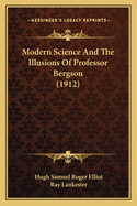 Modern Science And The Illusions Of Professor Bergson (1912)