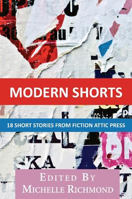 Modern Shorts: 18 Short Stories from Fiction Attic Press - Richmond, Michelle (Editor)