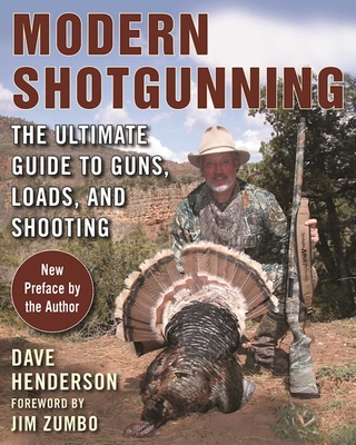 Modern Shotgunning: The Ultimate Guide to Guns, Loads, and Shooting - Henderson, Dave, and Zumbo, Jim (Foreword by)