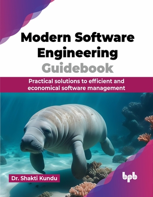 Modern Software Engineering Guidebook: Practical solutions to efficient and economical software management (English Edition) - Kundu, Shakti, Dr.