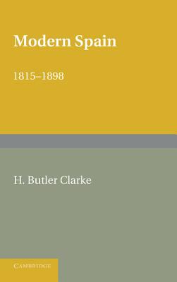 Modern Spain 1815-1898 - Butler Clarke, Henry, and Hutton, W. H. (Foreword by)