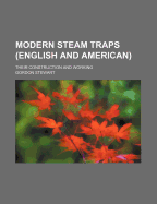 Modern Steam Traps (English and American): Their Construction and Working