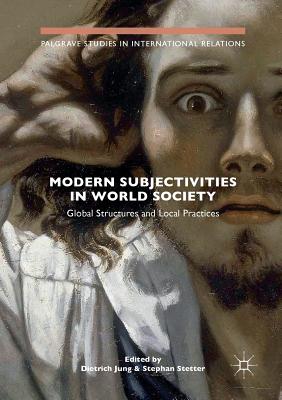 Modern Subjectivities in World Society: Global Structures and Local Practices - Jung, Dietrich (Editor), and Stetter, Stephan (Editor)