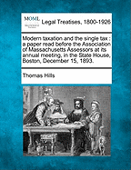 Modern Taxation and the Single Tax: A Paper Read Before the Association of Massachusetts Assessors at Its Annual Meeting, in the State House, Boston, December 15, 1893.