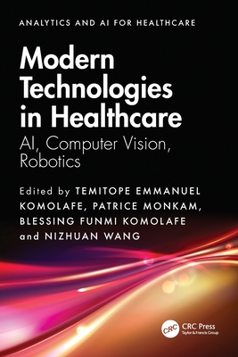 Modern Technologies in Healthcare: Ai, Computer Vision, Robotics - Komolafe, Temitope Emmanuel (Editor), and Monkam, Patrice (Editor), and Komolafe, Blessing Funmi (Editor)