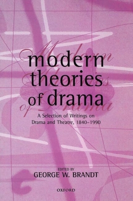 Modern Theories of Drama: A Selection of Writings on Drama and Theatre, 1850-1990 - Brandt, George W (Editor)