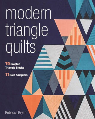 Modern Triangle Quilts: 70 Graphic Triangle Blocks - 11 Bold Samplers - Bryan, Rebecca