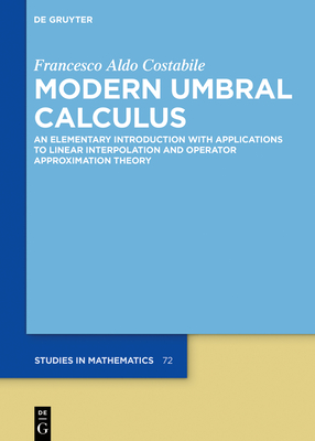 Modern Umbral Calculus: An Elementary Introduction with Applications to Linear Interpolation and Operator Approximation Theory - Costabile, Francesco Aldo