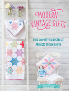 Modern Vintage Gifts: Over 20 pretty and nostalgic projects to sew and give