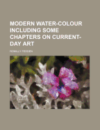 Modern Water-Colour: Including Some Chapters on Current-Day Art