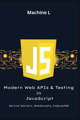 Modern Web APIs and Testing in JavaScript: Service Workers, WebSockets, IndexedDB, Jest and Cypress - L, Machine