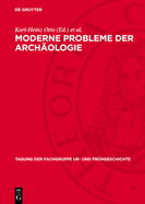 Moderne Probleme Der Arch?ologie: 7. Tagung Der Fachgruppe Ur- Und Fr?hgeschichte Vom 10. Bis 12. Mai 1973 in Dresden