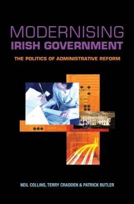 Modernising Irish Government: The Politics of Administrative Reform - Collins, Neil, and Butler, Patrick, and Cradden, Terry