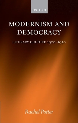 Modernism and Democracy: Literary Culture 1900-1930 - Potter, Rachel