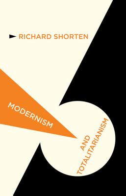 Modernism and Totalitarianism: Rethinking the Intellectual Sources of Nazism and Stalinism, 1945 to the Present - Shorten, R.