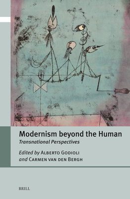 Modernism Beyond the Human: Transnational Perspectives - Godioli, Alberto, and Van Den Bergh, Carmen