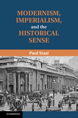 Modernism, Imperialism and the Historical Sense - Stasi, Paul